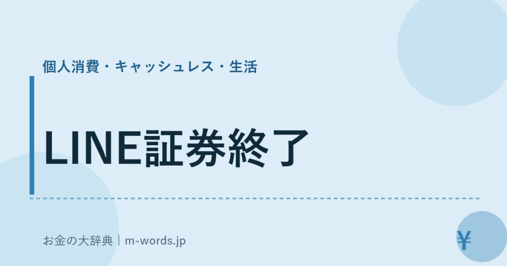 LINE証券終了｜個人消費・キャッシュレス・生活｜お金の大辞典