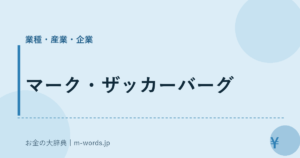 マーク・ザッカーバーグ｜業種・産業・企業｜お金の大辞典