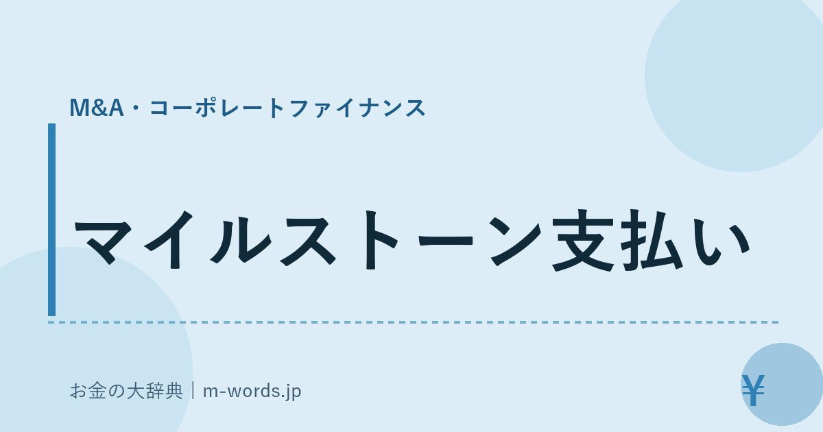 マイルストーン支払い｜M&A・コーポレートファイナンス｜お金の大辞典