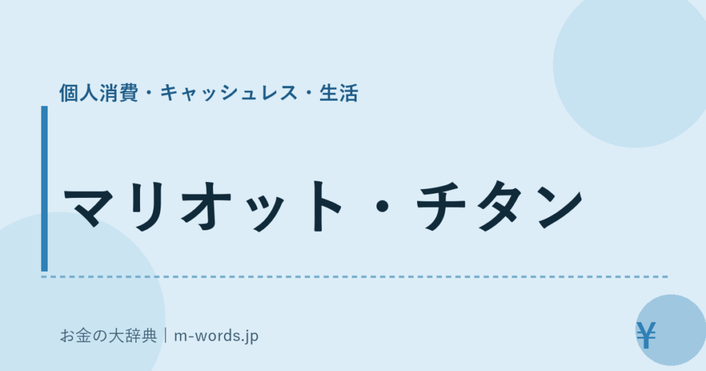 マリオット・チタン｜個人消費・キャッシュレス・生活｜お金の大辞典