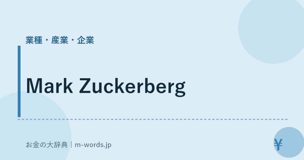 Mark Zuckerberg｜業種・産業・企業｜お金の大辞典