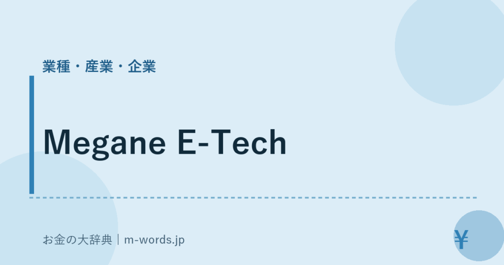 Megane E-Tech｜業種・産業・企業｜お金の大辞典