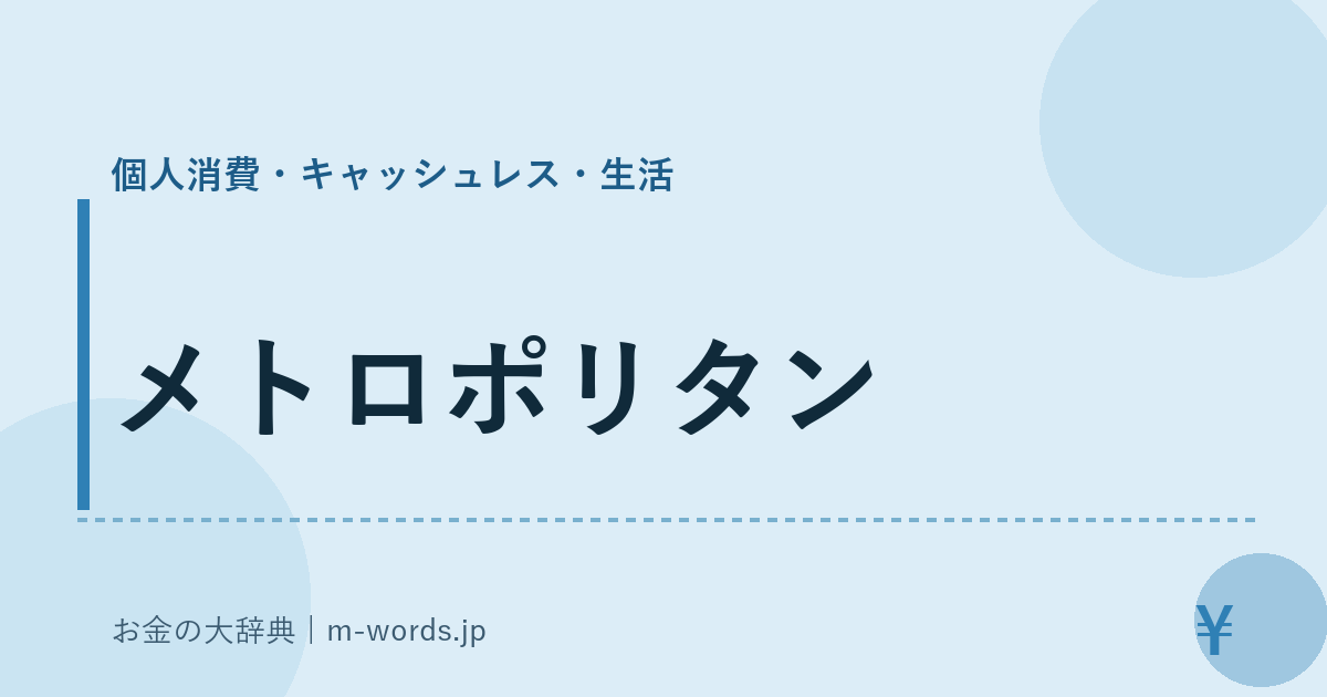 メトロポリタン｜個人消費・キャッシュレス・生活｜お金の大辞典
