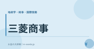 三菱商事｜地政学・時事・国際情勢｜お金の大辞典