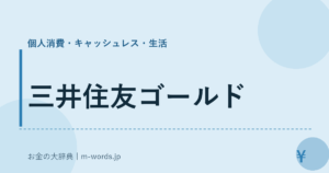 三井住友ゴールド｜個人消費・キャッシュレス・生活｜お金の大辞典