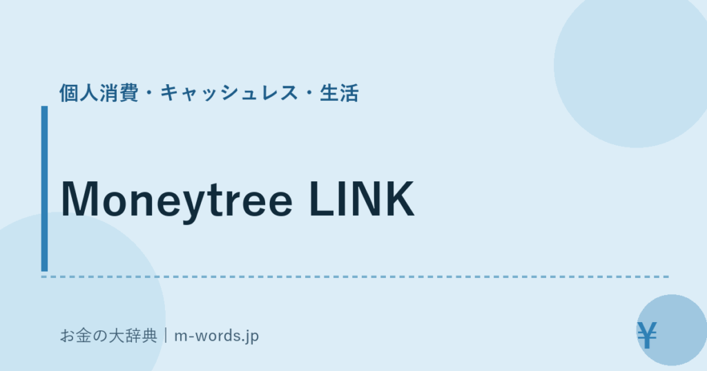 Moneytree LINK｜個人消費・キャッシュレス・生活｜お金の大辞典
