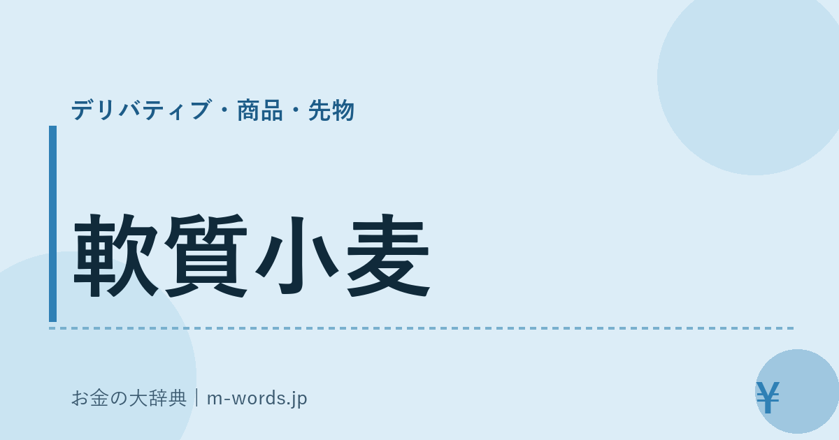 軟質小麦｜デリバティブ・商品・先物｜お金の大辞典