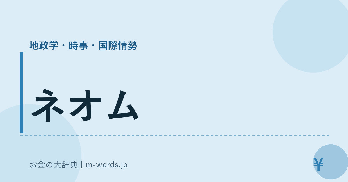 ネオム｜地政学・時事・国際情勢｜お金の大辞典