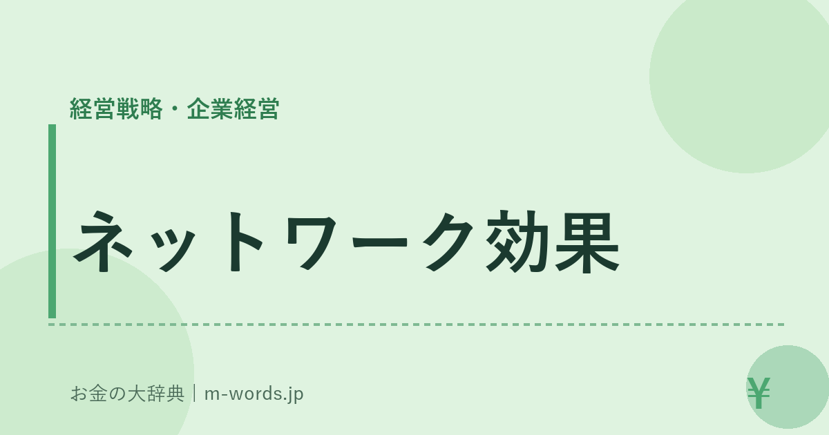 ネットワーク効果｜経営戦略・企業経営｜お金の大辞典
