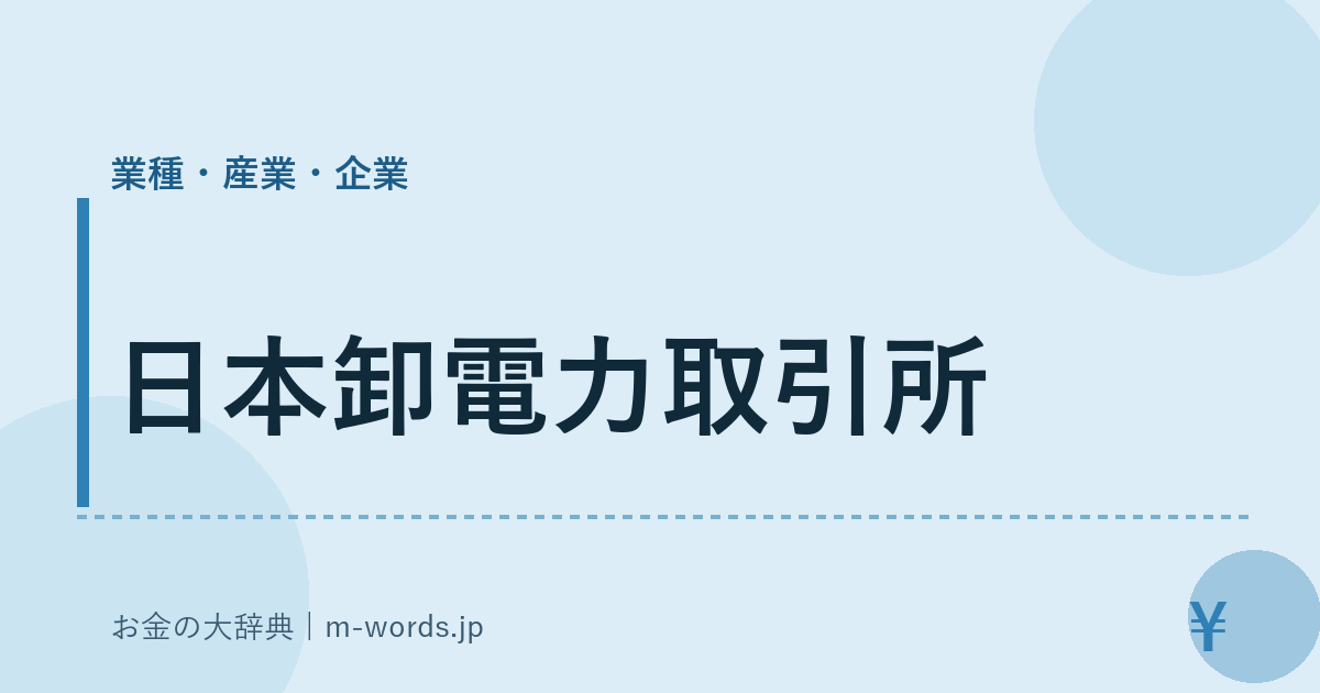 日本卸電力取引所｜業種・産業・企業｜お金の大辞典