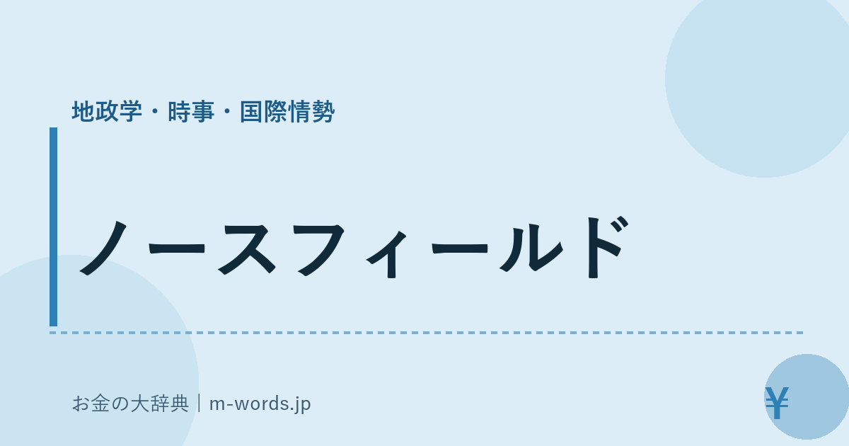ノースフィールド｜地政学・時事・国際情勢｜お金の大辞典