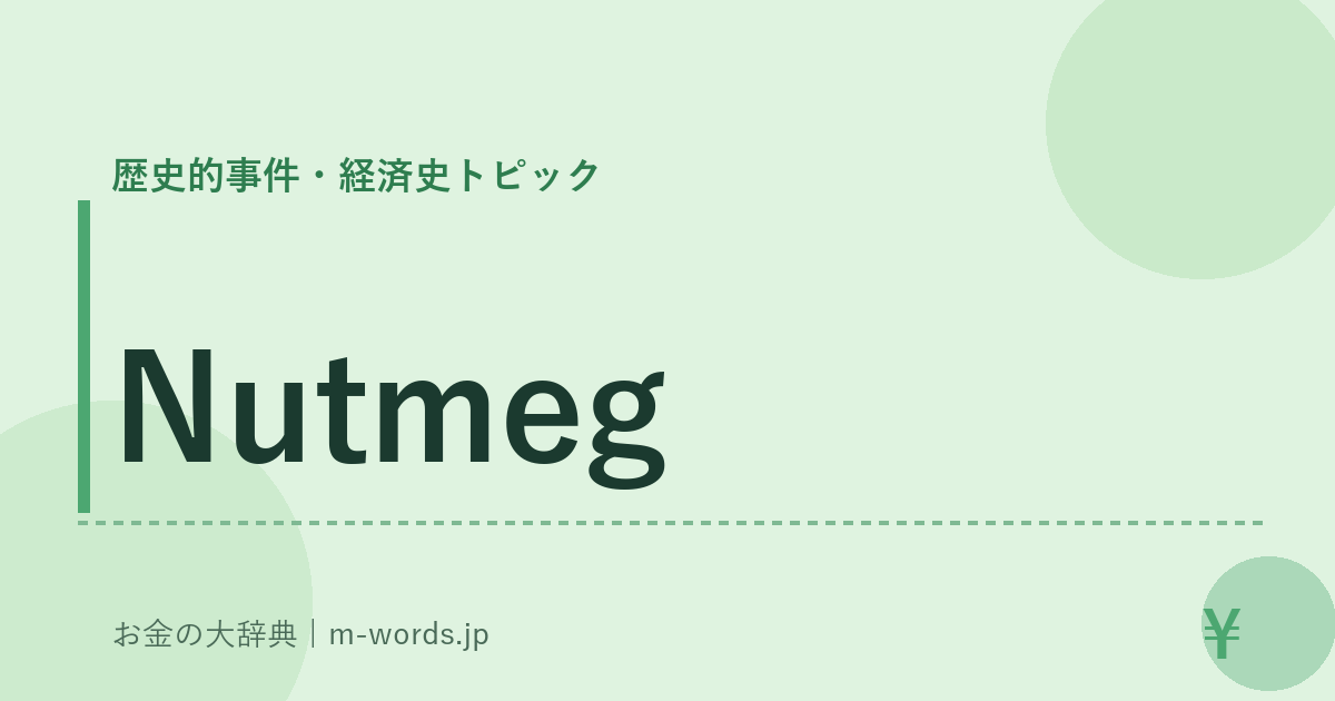 Nutmeg｜歴史的事件・経済史トピック｜お金の大辞典