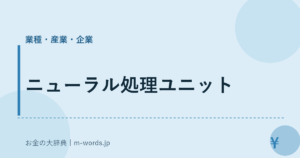 ニューラル処理ユニット｜業種・産業・企業｜お金の大辞典