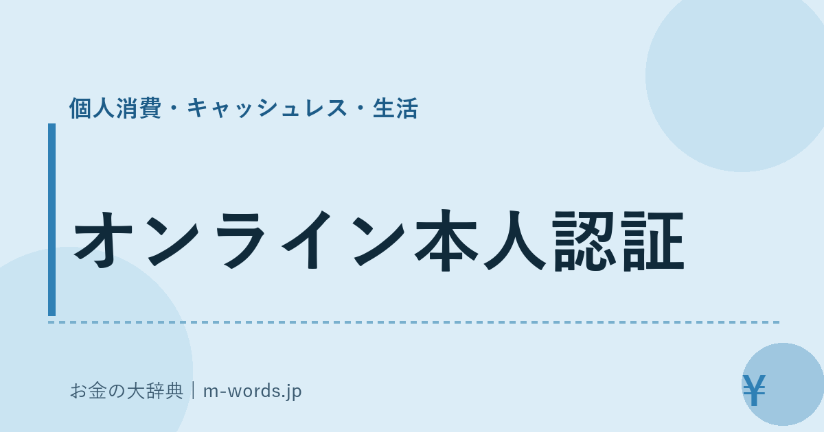 オンライン本人認証｜個人消費・キャッシュレス・生活｜お金の大辞典