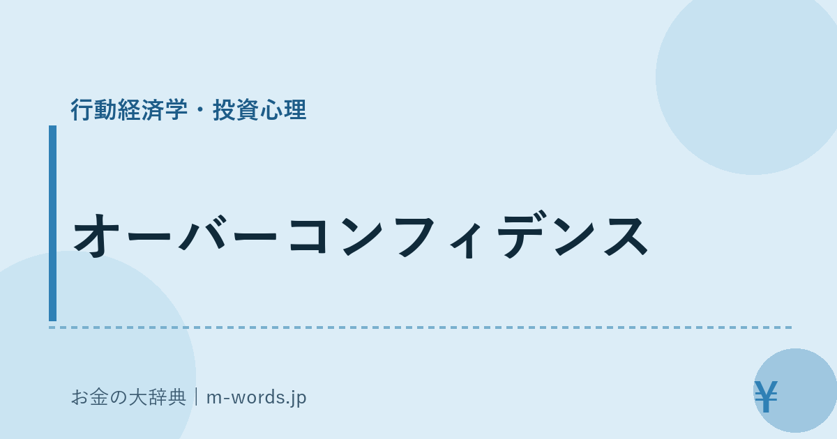 オーバーコンフィデンス｜行動経済学・投資心理｜お金の大辞典