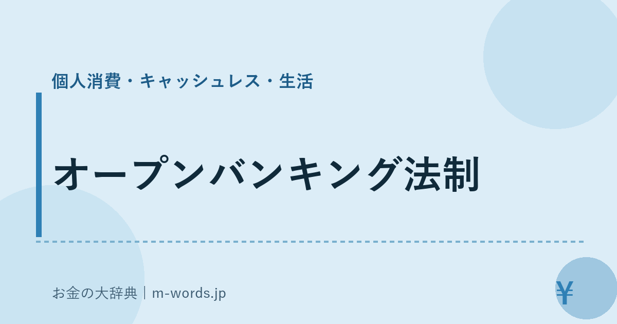 オープンバンキング法制｜個人消費・キャッシュレス・生活｜お金の大辞典