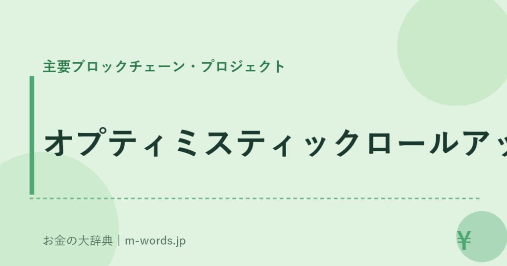 オプティミスティックロールアップ｜主要ブロックチェーン・プロジェクト｜お金の大辞典