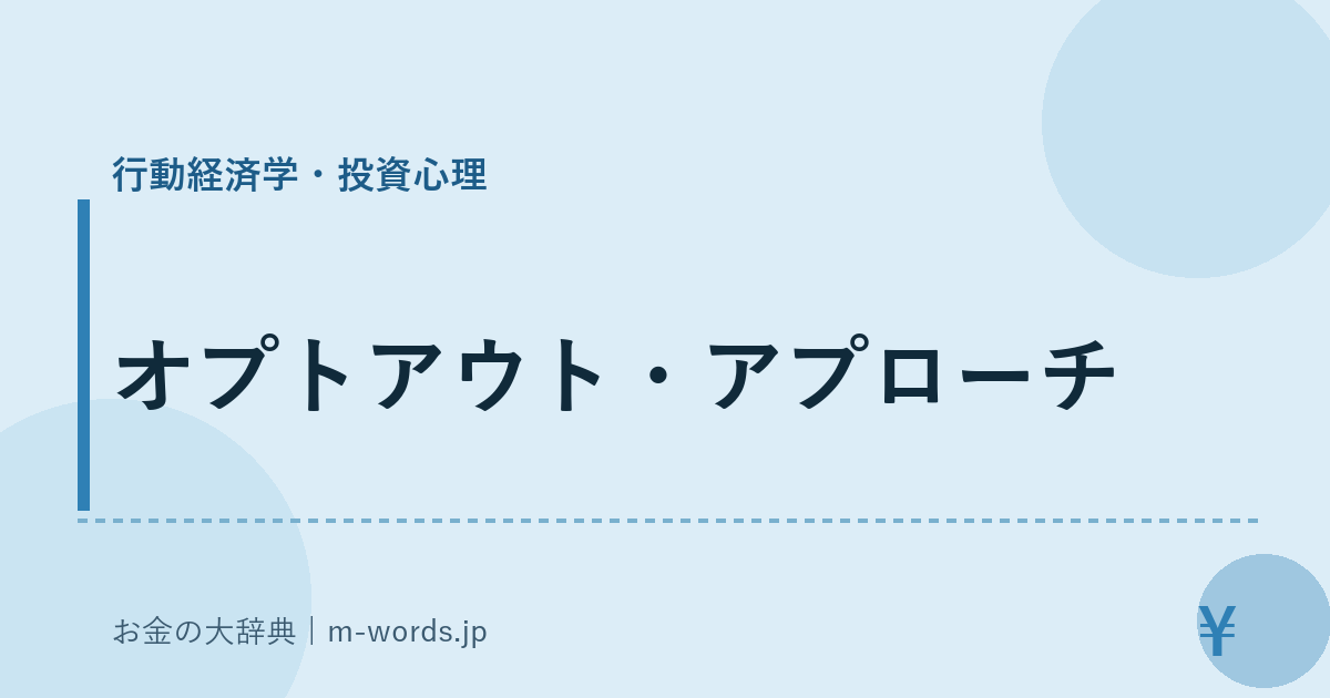 オプトアウト・アプローチ｜行動経済学・投資心理｜お金の大辞典