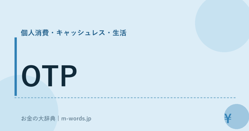 OTP｜個人消費・キャッシュレス・生活｜お金の大辞典