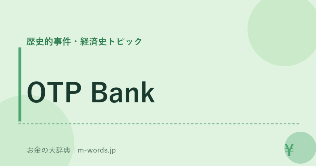 OTP Bank｜歴史的事件・経済史トピック｜お金の大辞典
