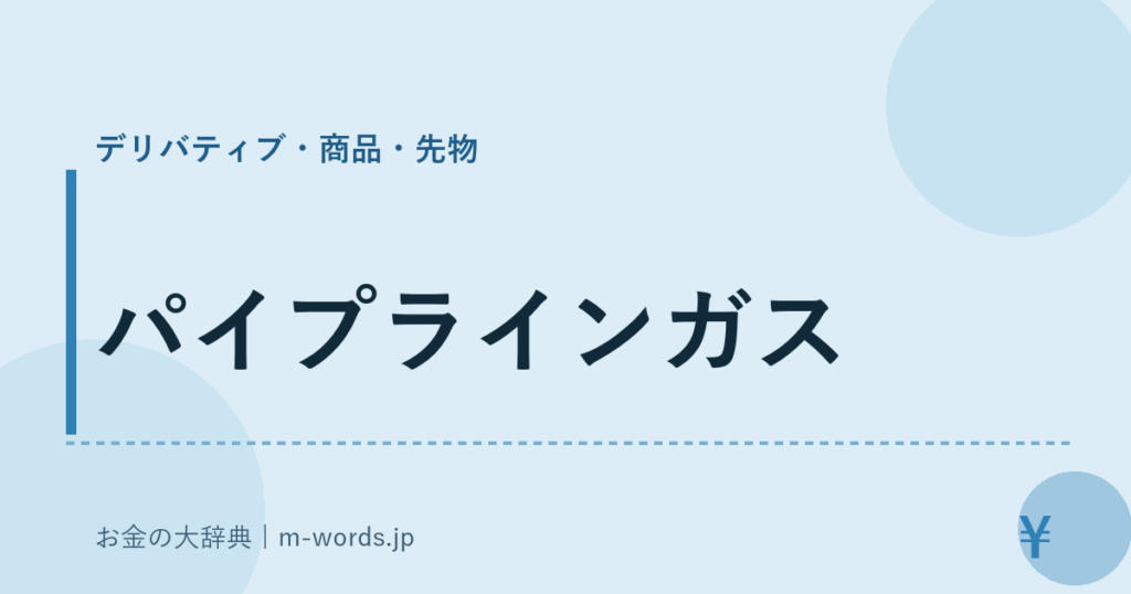 パイプラインガス｜デリバティブ・商品・先物｜お金の大辞典