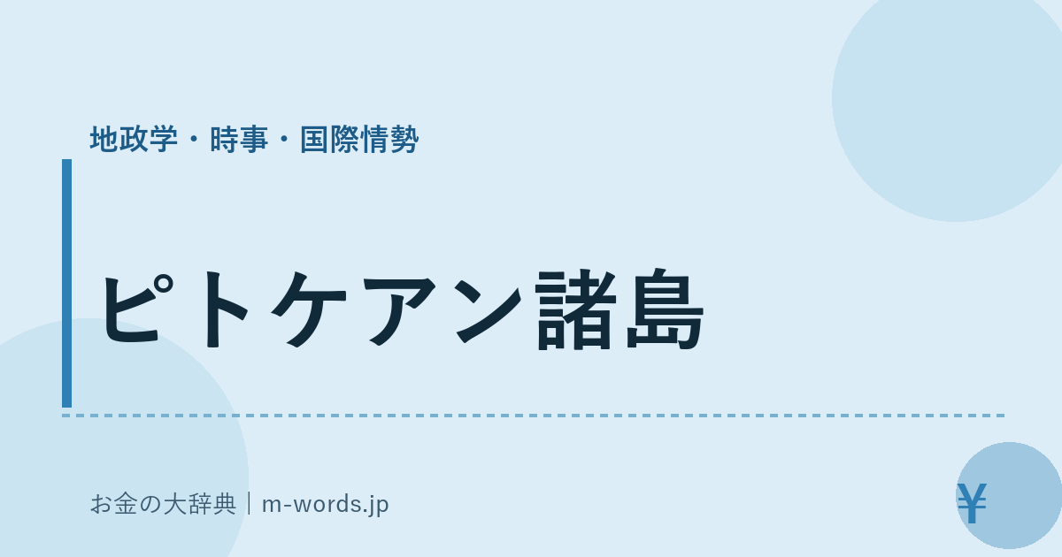 ピトケアン諸島｜地政学・時事・国際情勢｜お金の大辞典