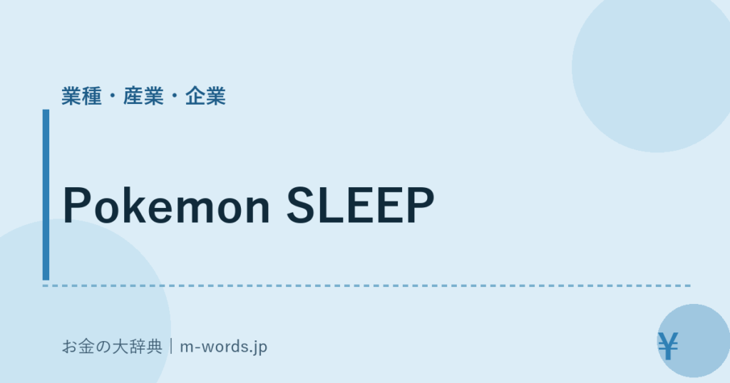 Pokemon SLEEP｜業種・産業・企業｜お金の大辞典