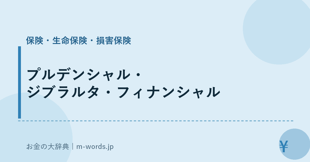 プルデンシャル・ジブラルタ・フィナンシャル｜保険・生命保険・損害保険｜お金の大辞典