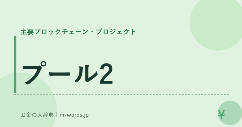 プール2｜主要ブロックチェーン・プロジェクト｜お金の大辞典