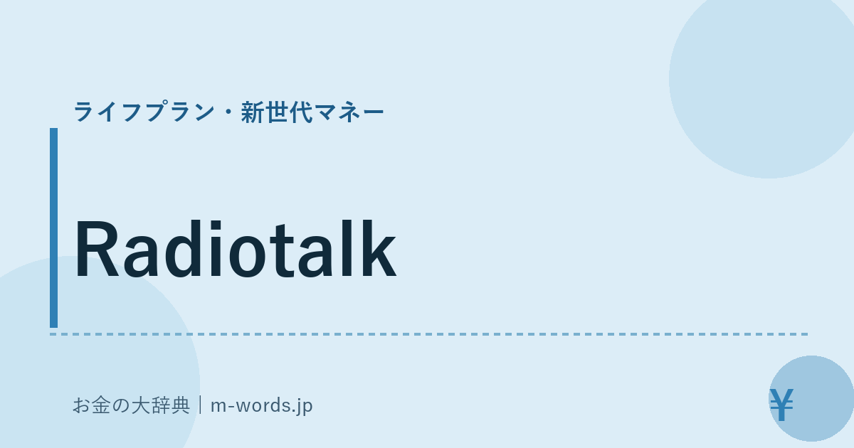 Radiotalk｜ライフプラン・新世代マネー｜お金の大辞典