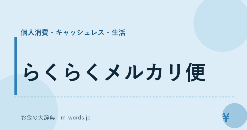 らくらくメルカリ便｜個人消費・キャッシュレス・生活｜お金の大辞典
