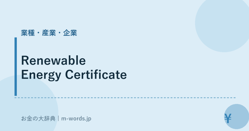 Renewable Energy Certificate｜業種・産業・企業｜お金の大辞典