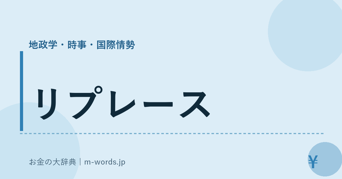 リプレース｜地政学・時事・国際情勢｜お金の大辞典