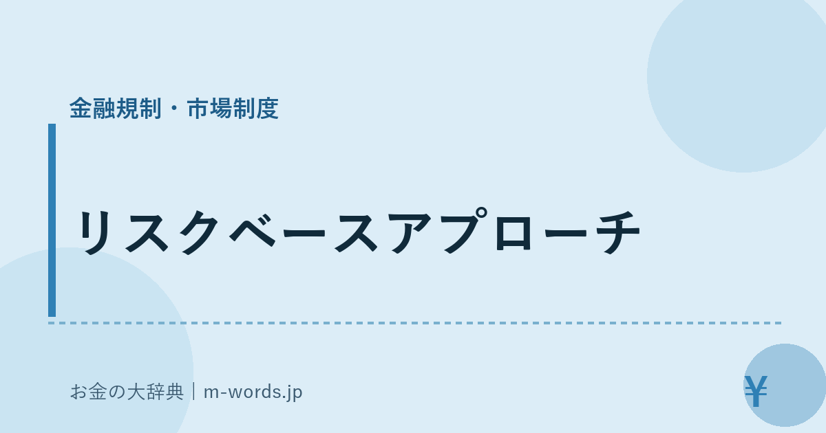 リスクベースアプローチ｜金融規制・市場制度｜お金の大辞典