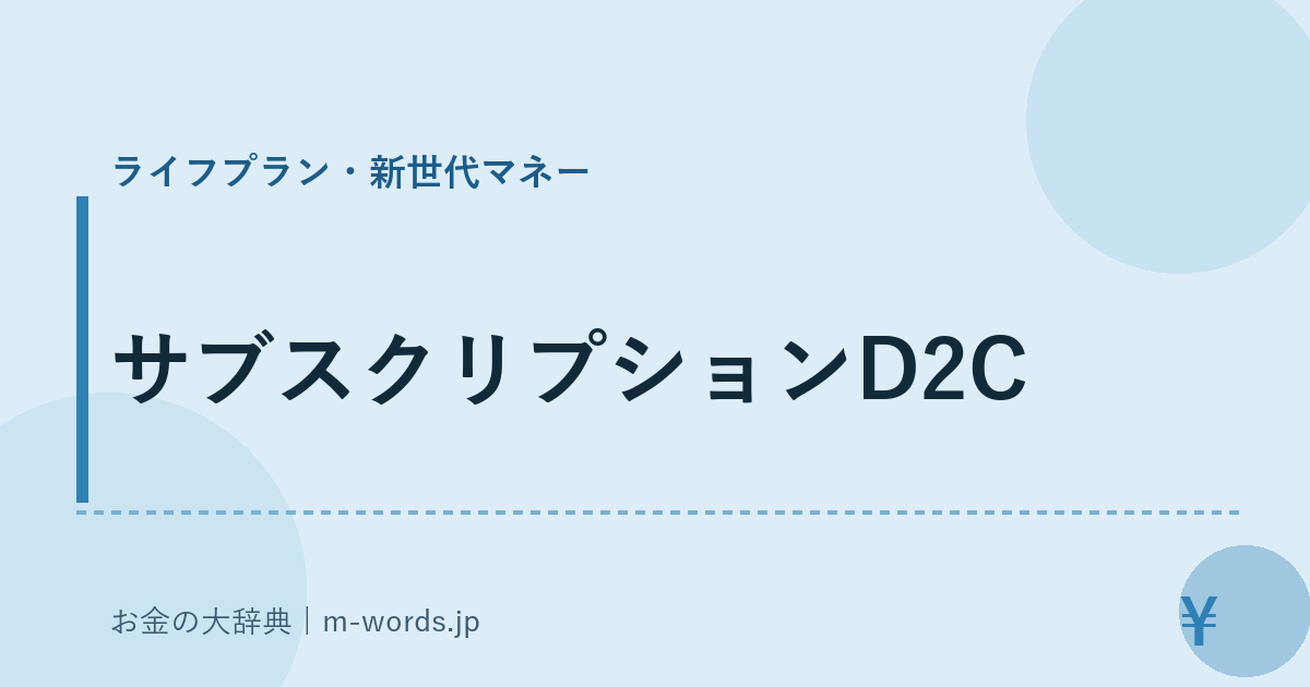サブスクリプションD2C｜ライフプラン・新世代マネー｜お金の大辞典