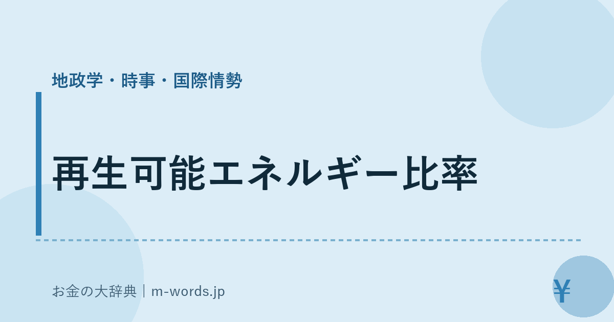 再生可能エネルギー比率｜地政学・時事・国際情勢｜お金の大辞典