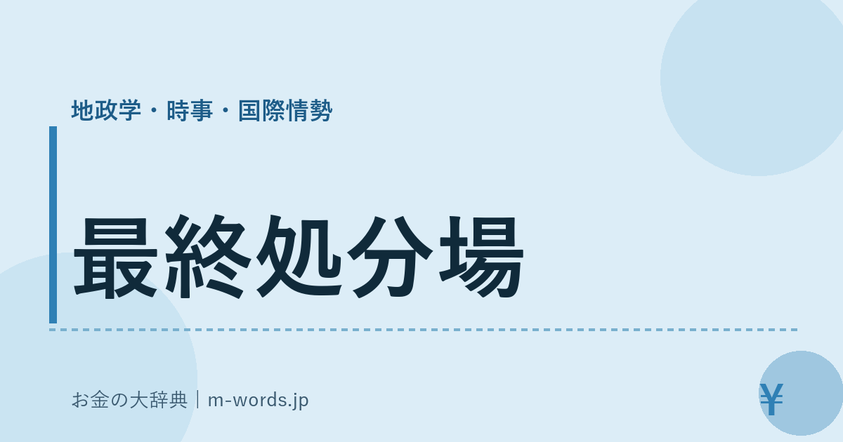 最終処分場｜地政学・時事・国際情勢｜お金の大辞典