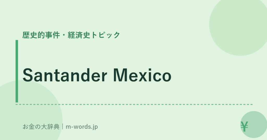 Santander Mexico｜歴史的事件・経済史トピック｜お金の大辞典
