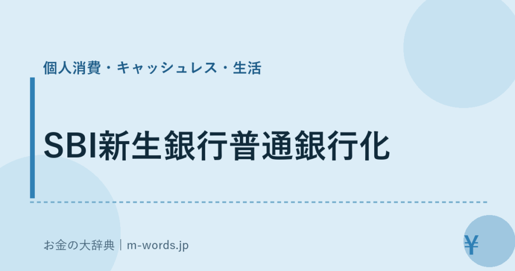 SBI新生銀行普通銀行化｜個人消費・キャッシュレス・生活｜お金の大辞典