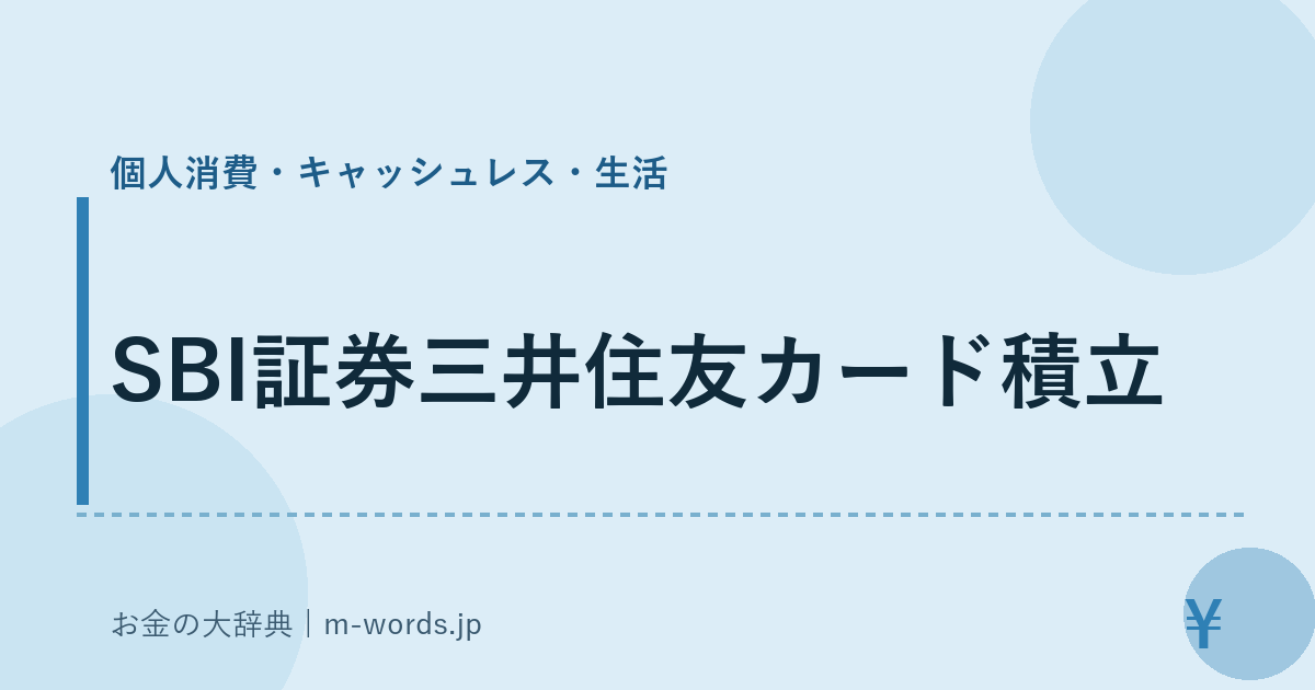 SBI証券三井住友カード積立｜個人消費・キャッシュレス・生活｜お金の大辞典