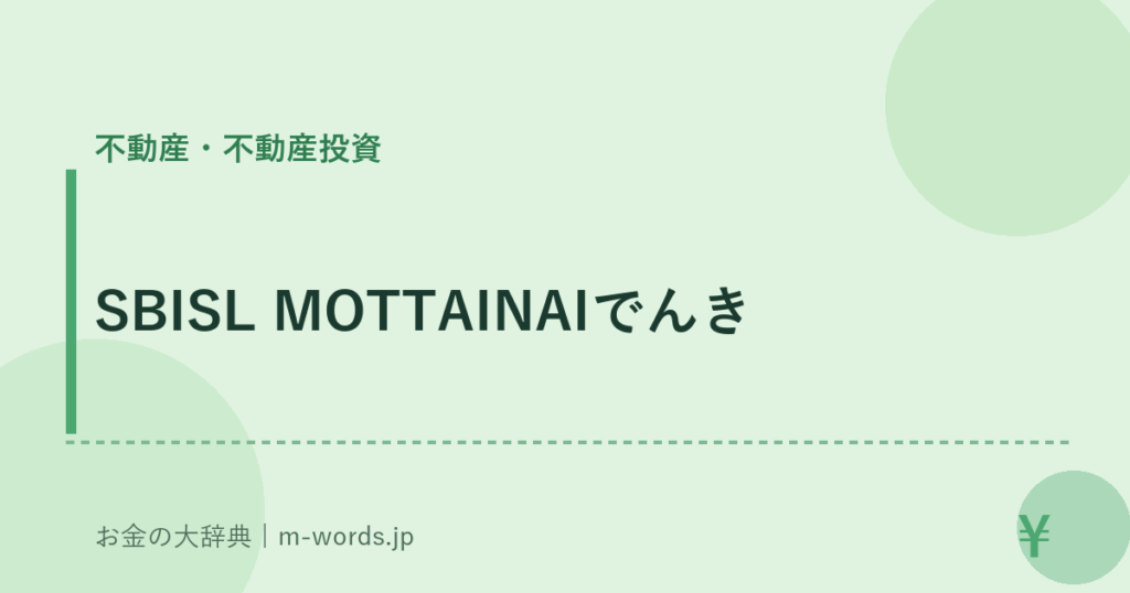 SBISL MOTTAINAIでんき｜不動産・不動産投資｜お金の大辞典