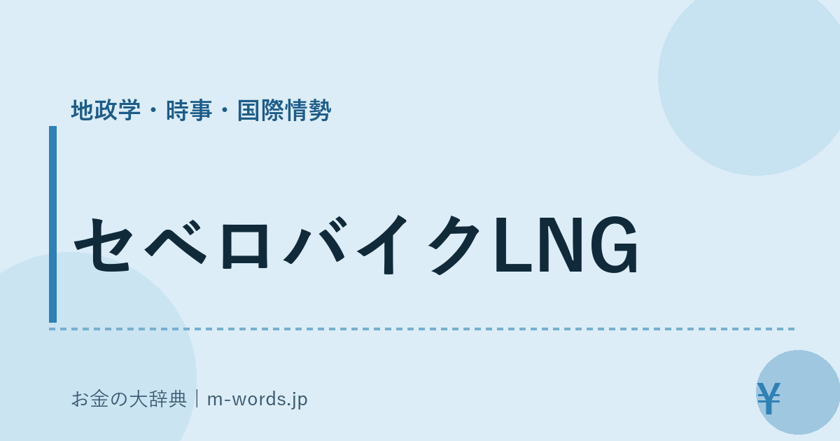 セベロバイクLNG｜地政学・時事・国際情勢｜お金の大辞典