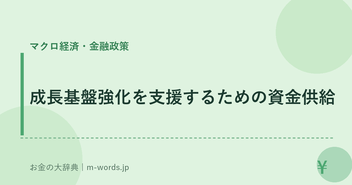 成長基盤強化を支援するための資金供給｜マクロ経済・金融政策｜お金の大辞典
