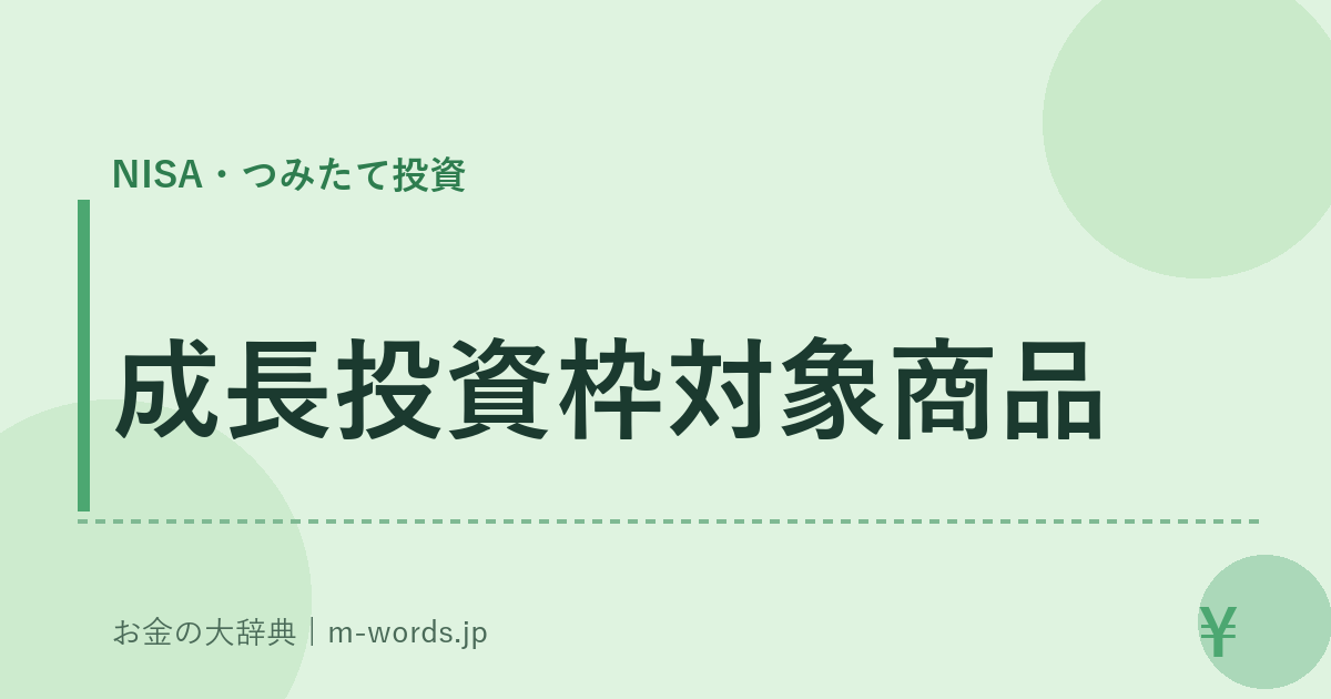 成長投資枠対象商品｜NISA・つみたて投資｜お金の大辞典