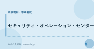 セキュリティ・オペレーション・センター｜金融規制・市場制度｜お金の大辞典