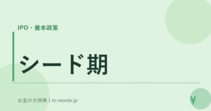 シード期｜IPO・資本政策｜お金の大辞典