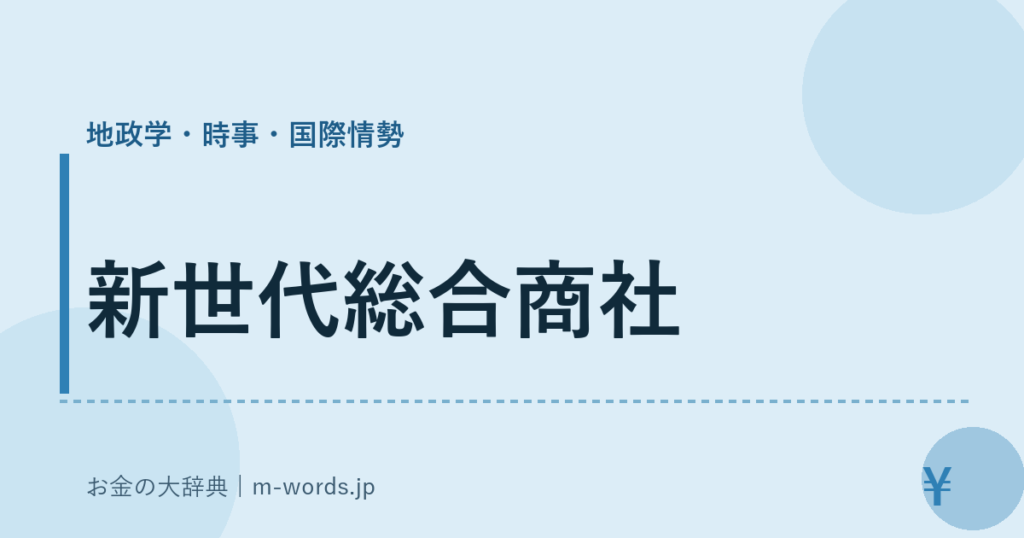 新世代総合商社｜地政学・時事・国際情勢｜お金の大辞典