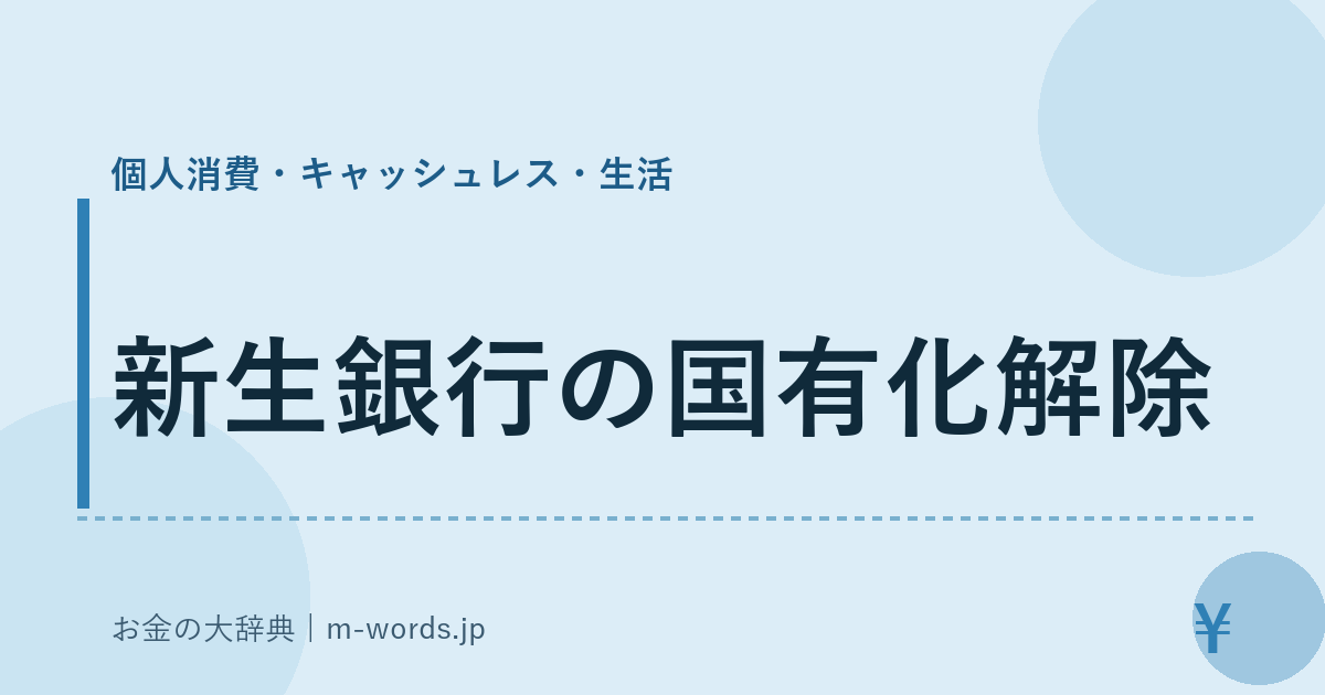 新生銀行の国有化解除｜個人消費・キャッシュレス・生活｜お金の大辞典