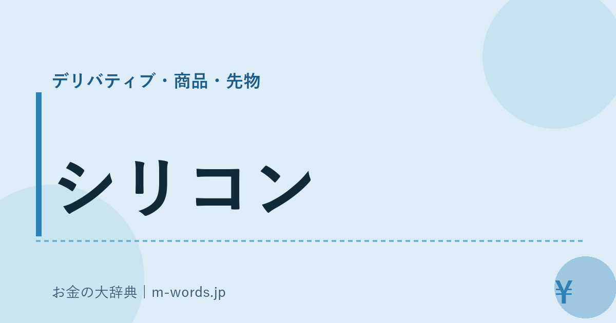 シリコン｜デリバティブ・商品・先物｜お金の大辞典