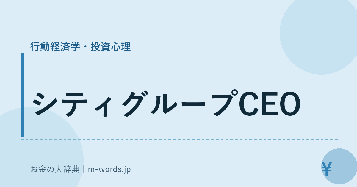シティグループCEO｜行動経済学・投資心理｜お金の大辞典